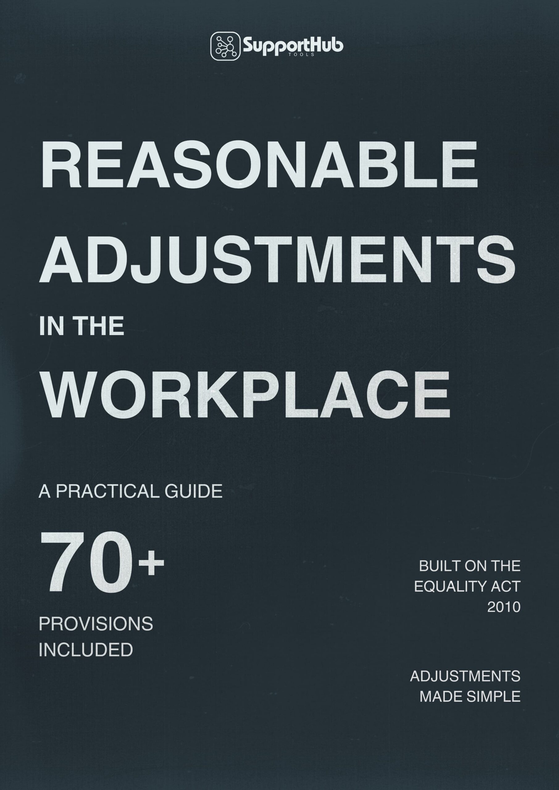 Cover of the “Reasonable Adjustments in the Workplace” guide by SupportHub Tools. The text reads: “A practical guide. 70 provisions included. Built on the Equality Act 2010. Adjustments made simple.” The background is dark blue with a subtle texture, and the SupportHub logo appears at the top.